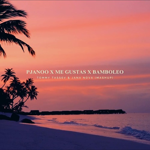 Pjanoo X Me Gustas X Bamboléo  (Tommy Tassev & Jana Nova Mashup)