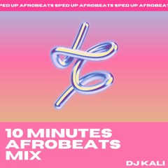 10 MINUTES SPED UP AFROBEATS MIX | DJ KALI (TIK TOK MIX) | (Ft. Rema, Wizkid, Fireboy DML & more)