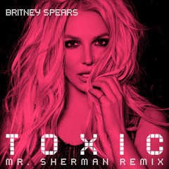 Toxic (Mr. Sherman Remix)