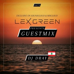 LEX GREEN presents GUESTMIX #079 - DJ DRAY (LEB)