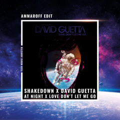 Shakedown x David Guetta - At Night x Love Don't Let Me Go (Ammaroff Edit)