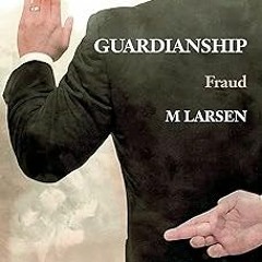 ~Read~[PDF] Guardianship: Fraud - Michael Larsen (Author)