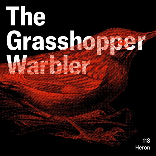 Heron presents: The Grasshopper Warbler 118 w/ Heron