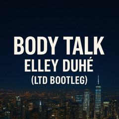 BODY TALK - ELLEY DUHE (LTD BOOTLEG)