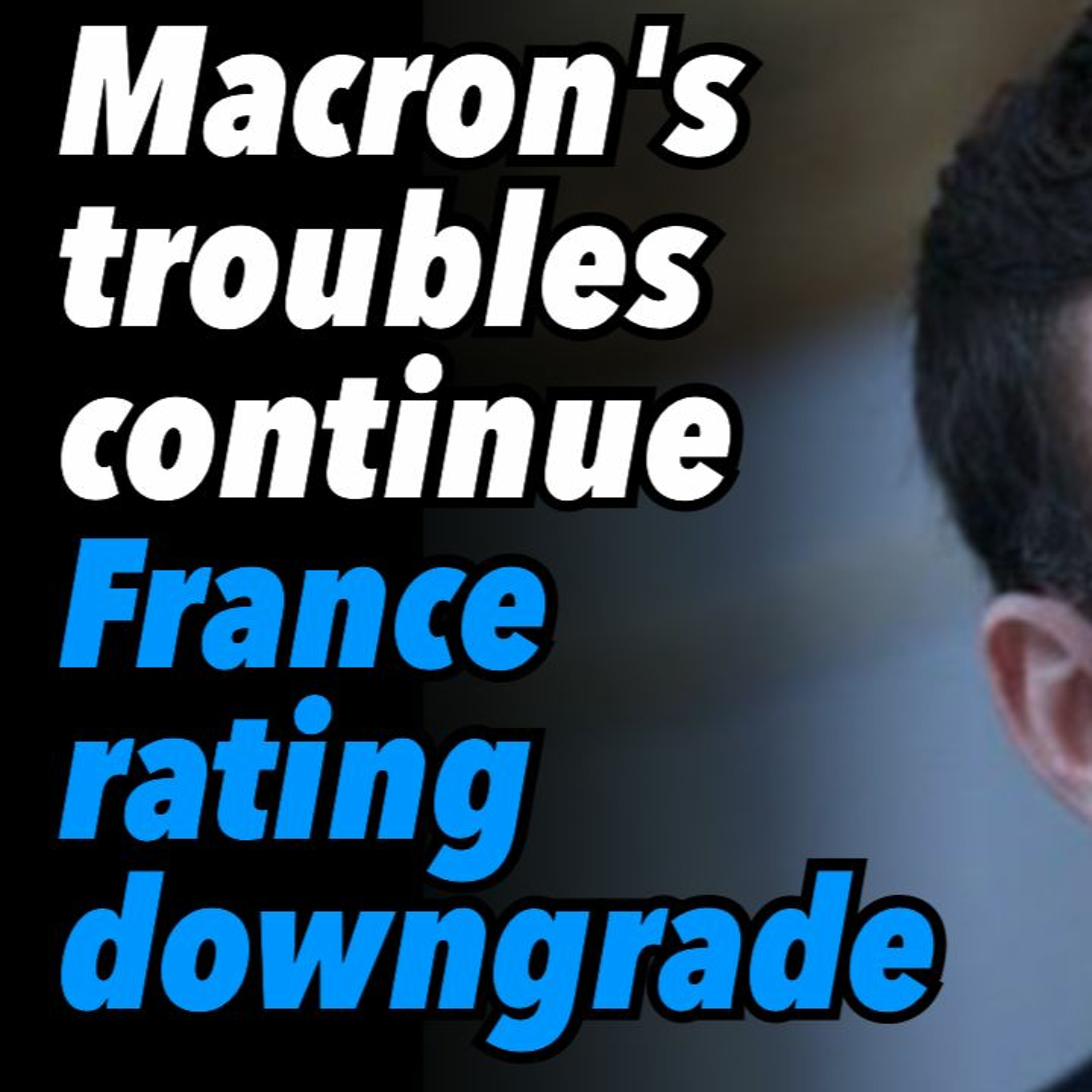 Macron's troubles continue. France rating downgrade