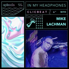 In My Headphones: Mike - Episode 14