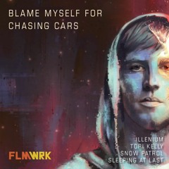 Blame Myself For Chasing Cars [Illenium x Snow Patrol x Tori Kelly x Sleeping At Last]