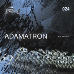 Adamatron ࿐ྂ hereandthere podcast 024