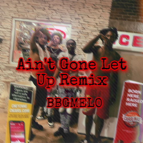 Aint Gone Let Up Remix