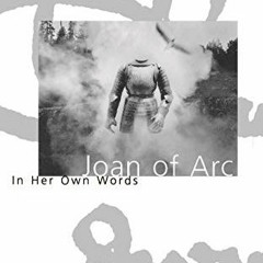 ACCESS EBOOK EPUB KINDLE PDF Joan of Arc: In Her Own Words (Joan Books) by  Willard T