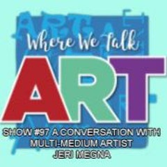 Where We Talk Art Podcast #97 with Multi Medium Artist Jeri Megna