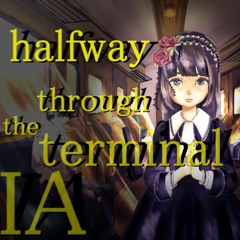 【IA English C】 halfway through the terminal （習作的英語ソング No.5 Study for English Song No.5 ）
