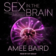 [Download] KINDLE 📨 Sex in the Brain: How Seizures, Strokes, Dementia, Tumors, and T