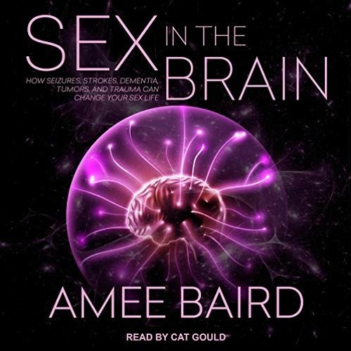 [DOWNLOAD] PDF 📮 Sex in the Brain: How Seizures, Strokes, Dementia, Tumors, and Trau