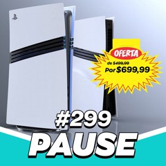 PAUSE 299 - BORA FALAR DO ANUNCIO DO PS5 PRO