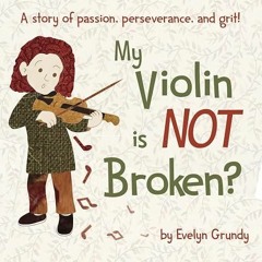 ✔read❤ My Violin Is NOT Broken?: A story of passion, perseverance, and grit