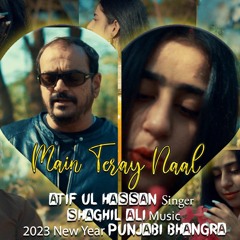 || Main Teray Naal || Atif ul Hassan || Official Song || Punjabi || Shaghil Ali Music