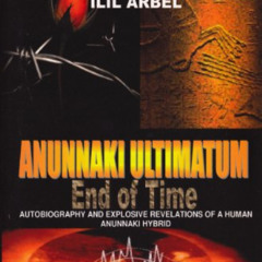 [View] EBOOK 📝 Anunnaki Ultimatum: End Of Time: Autobiography And Explosive Revelati