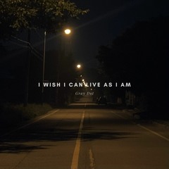 I wish i can live as i am