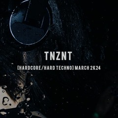 [HardCore/ Hard Techno] TNZNT - March 2k24