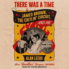 GET [EBOOK EPUB KINDLE PDF] There Was a Time: James Brown, the Chitlin' Circuit, and Me by  Alan Lee