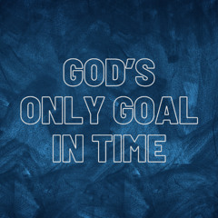 Gods Only Goal In Time