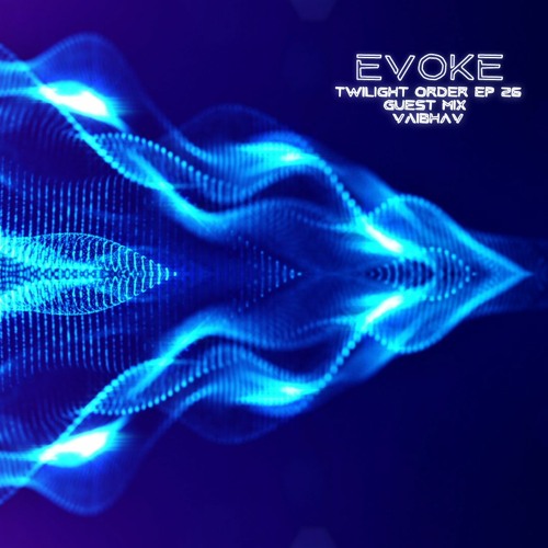 EVOKE - TWILIGHT ORDER EP 26 GUEST MIX VAIBHAV