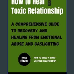 [READ] 🌟 How to Heal from Toxic Relationship: A Comprehensive Guide to Recovery and Healing from E