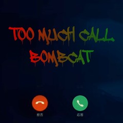 BOMBCAT - Too Much Call