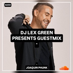 DJ LEX GREEN presents GUESTMIX #259 - Joaquin Phunk (AT)