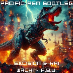 Excision & Kai Wachi - F.Y.U. (PACIFIC REM Bootleg)