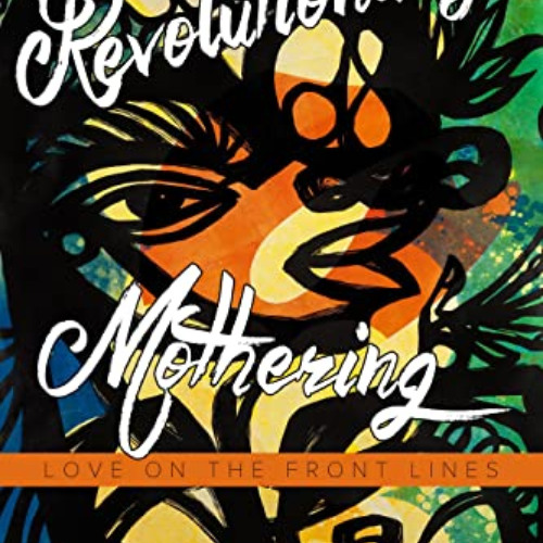 [READ] EPUB 📤 Revolutionary Mothering: Love on the Front Lines by  Alexis Pauline Gu