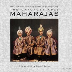 [ACCESS] KINDLE 🖌️ The Unforgettable Maharajas: One Hundred and Fifty Years of Photo
