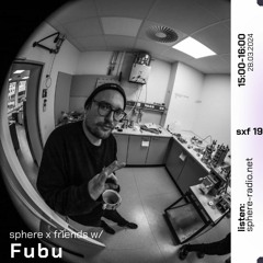 sphere x friends #19 - Fubu - 28.03.2024