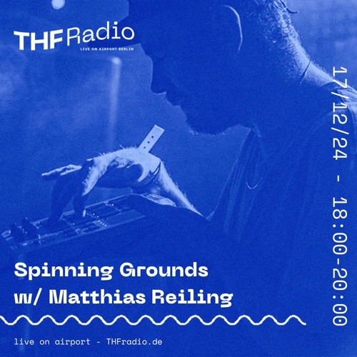 Spinning Grounds I w/ Matthias Reiling @ THF Radio, 17/12/24