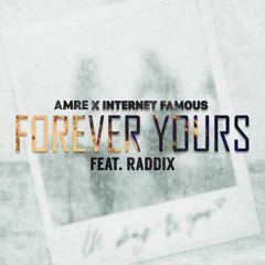 FOREVER YOURS - INTERNET FAMOUS, AMRE Ft. RADDIX