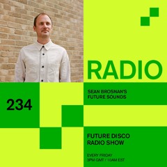 Future Disco Radio - 234 - Sean Brosnan's Future Sounds