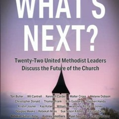 [ACCESS] [KINDLE PDF EBOOK EPUB] What's Next?: Twenty-Two United Methodist Leaders Discuss the Futur