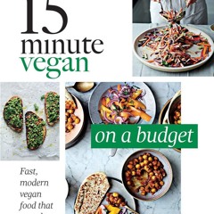 (⚡READ⚡) 15 Minute Vegan: On a Budget: Fast, Modern Vegan Food That Costs Less