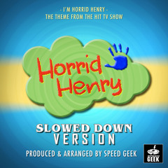 I'm Horrid Henry (From "Horrid Henry") (Slowed Down)