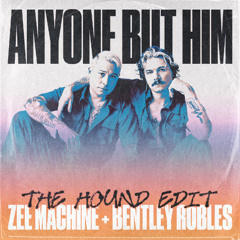 Zee Machine & Bentley Robles - Anyone But Him (The Hound Edit)