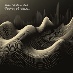 Raw Session One (Poetry of Waves)