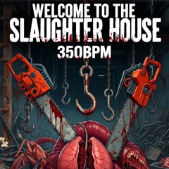 WELCOME TO THE SLAUGHTER HOUSE 350 BPM