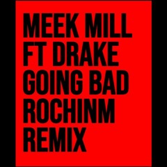 Meek mill Ft. Drake - Going Bad (ROCHINM REMIX)