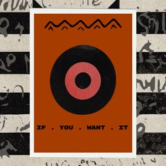 IF YOU WANT IT