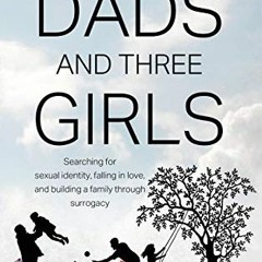 Access EBOOK √ Two Dads and Three Girls: Searching for sexual identity, falling in lo