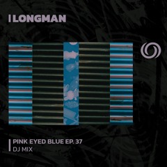LONGMAN | Pink Eyed Blue Ep. 37 | 08/02/2024