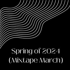 Spring of 2024 (Mixtape March)