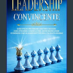 [ebook] read pdf 📖 LEADERSHIP CONVINCENTE: Guida efficace per forgiare carattere e successo. Come