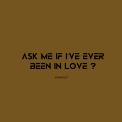Ask me if I’ve ever been in love ? (Version 2)